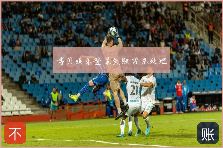 博贝娱乐登录失败常见处理